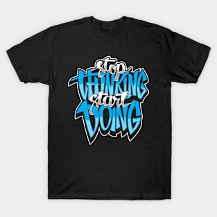 Stop Thinking, Start Doing T-Shirt